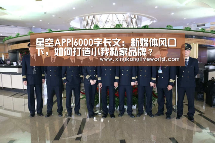 星空APP|6000字长文:新媒体风口下,如何打造小我私家品牌?(图1) 星空百家乐